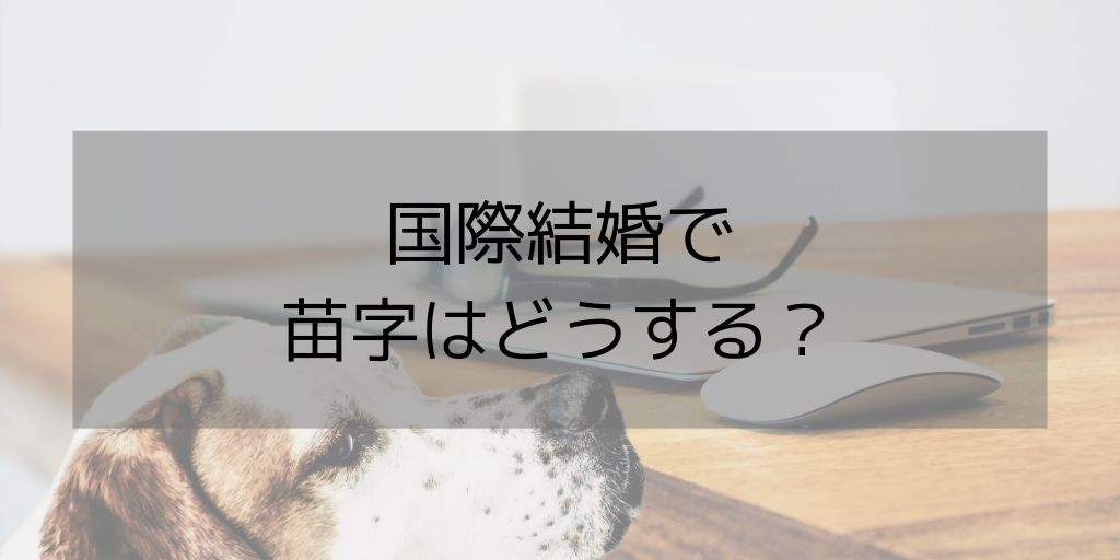国際結婚で苗字はどうする Yukiblog ゆきぶろぐ